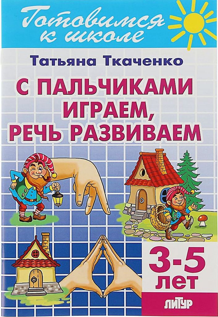 Р\т С пальчиками играем, речь развиваем 3-5 лет.Ткаченко \ Литур